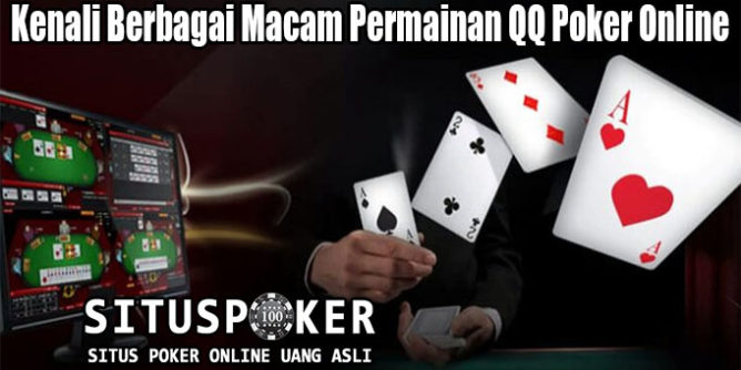 Kenali Berbagai Macam Permainan QQ Poker Online