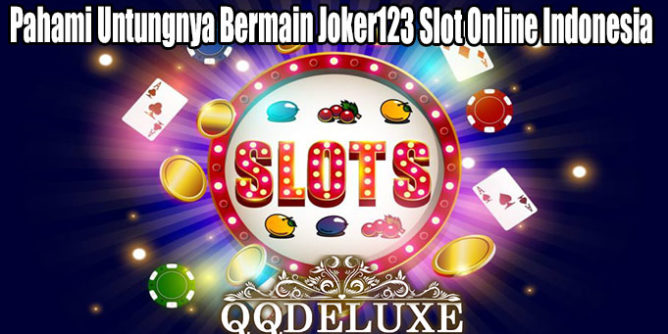 Pahami Untungnya Bermain Joker123 Slot Online Indonesia